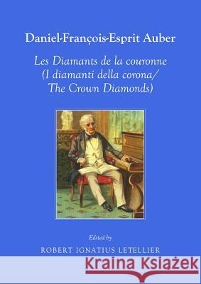 Daniel-Francois-Esprit Auber: Les Diamants de La Couronne (I Diamanti Della Corona/The Crown Diamonds) Robert Ignatius Letellier 9781443854436 Cambridge Scholars Publishing - książka