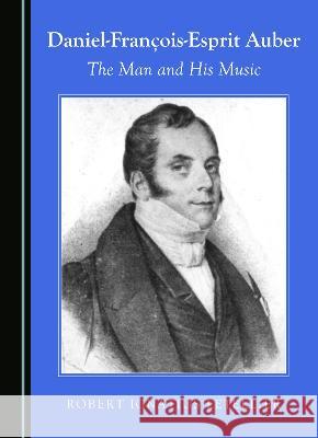 Daniel-Francois-Esprit Auber: The Man and His Music Robert Ignatius Letellier   9781527591264 Cambridge Scholars Publishing - książka