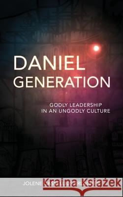 Daniel Generation: Godly Leadership in an Ungodly Culture Jolene Cassellius Erlacher 9781732168602 Vigil Press - książka