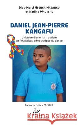 Daniel Jean-Pierre KANGAFU: L'histoire d'un enfant autiste en R?publique d?mocratique du Congo Dieu-Merci Nseng Nadine Wauters M?liane Brexter 9782336583310 Editions L'Harmattan - książka