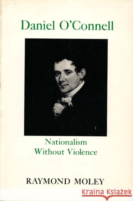 Daniel O'Connell: Nationalism Without Violence Raymond Moley 9780823209774 Fordham University Press - książka