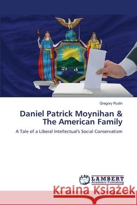 Daniel Patrick Moynihan & The American Family Rudin, Gregory 9783659163944 LAP Lambert Academic Publishing - książka