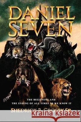 Daniel Seven: The Beginning and the Ending of All Times as We Know It Shedrick B Crosby 9798893959949 Shedrick B. Crosby Sr. Publishing - książka