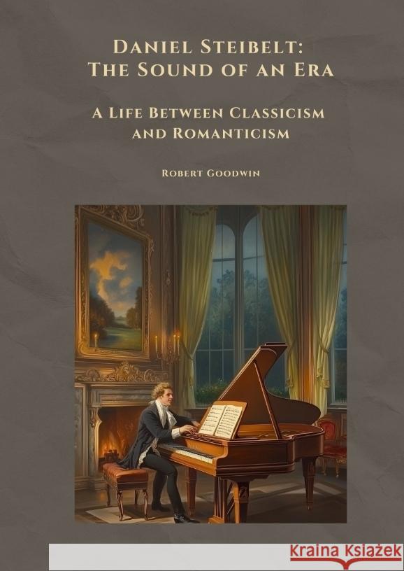 Daniel Steibelt: The Sound of an Era Goodwin, Robert 9783384508898 tredition - książka