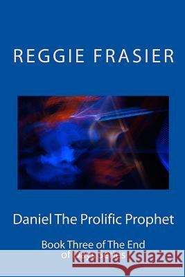 Daniel The Prolific Prophet: An exhaustive examination of the prophesies of the prophet Daniel Frasier, Reggie 9781537152905 Createspace Independent Publishing Platform - książka