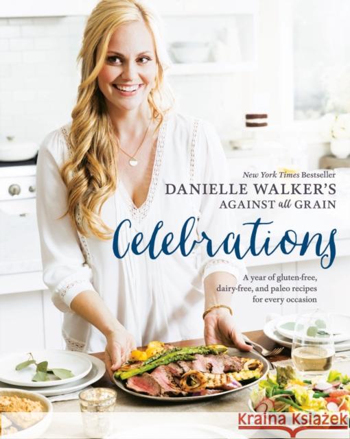 Danielle Walker's Against All Grain Celebrations: A Year of Gluten-Free, Dairy-Free, and Paleo Recipes for Every Occasion [A Cookbook] Walker, Danielle 9781607749424 Ten Speed Press - książka