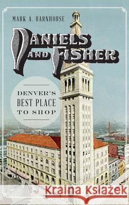 Daniels and Fisher: Denver's Best Place to Shop Mark Barnhouse 9781540213457 History Press Library Editions - książka