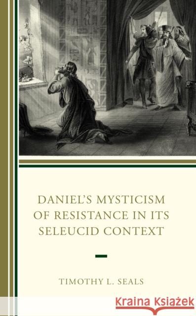 Daniel's Mysticism of Resistance in Its Seleucid Context Timothy L Seals 9781978713147 Rowman & Littlefield - książka