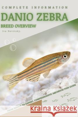 Danio Zebra: From Novice to Expert. Comprehensive Aquarium Fish Guide Iva Novitsky   9798397595568 Independently Published - książka