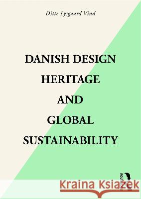 Danish Design Heritage and Global Sustainability Ditte Lysgaard-Vind 9781032198217 Taylor & Francis Ltd - książka