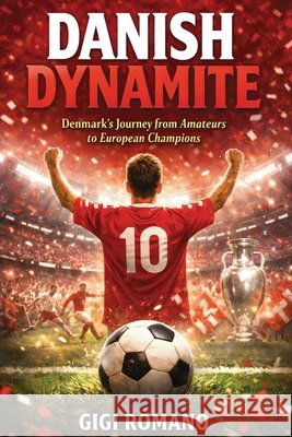 Danish Dynamite: Denmark's Journey from Amateurs to European Champions Romano, Gigi 9798901944042 Publishdrive - książka