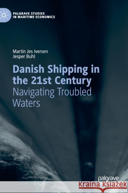 Danish Shipping in the 21st Century: Navigating Troubled Waters Iversen, Martin Jes 9783030433239 Palgrave MacMillan - książka