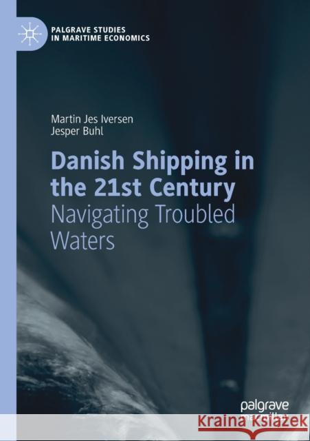 Danish Shipping in the 21st Century: Navigating Troubled Waters Martin Jes Iversen Jesper Buhl 9783030433260 Palgrave MacMillan - książka