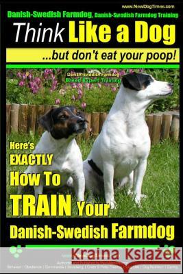 Danish-Swedish Farmdog, Danish-Swedish Farmdog Training - Think Like a Dog But Don't Eat Your Poop! Danish-Swedish Farmdog Breed Expert Training -: He MR Paul Allen Pearce 9781503227835 Createspace - książka