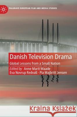 Danish Television Drama: Global Lessons from a Small Nation Waade, Anne Marit 9783030407971 Palgrave MacMillan - książka