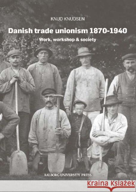 Danish trade unionism 1870-1940: Work, workshop & society Knud Knudsen 9788772107363 Aarhus University Press - książka