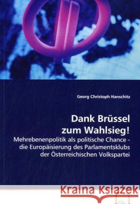 Dank Brüssel zum Wahlsieg! : Mehrebenenpolitik als politische Chance - die Europäisierung des Parlamentsklubs der Österreichischen Volkspartei Hanschitz, Georg Christoph 9783639169614 VDM Verlag Dr. Müller - książka