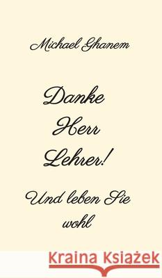 Danke Herr Lehrer!: Und leben Sie wohl Michael Ghanem 9783347344990 Tredition Gmbh - książka