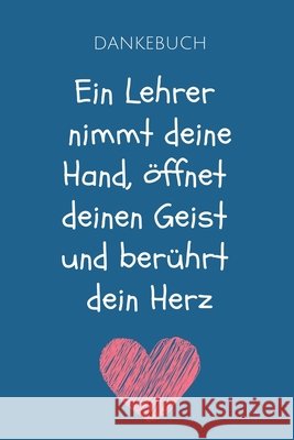 Dankebuch Ein Lehrer Nimmt Deine Hand, Öffnet Deinen Geist Und Berührt Dein Herz: A5 KARIERT Geschenkidee für Lehrer Erzieher - Abschiedsgeschenk Grun Abschiedsgeschenk, Lehrer 9781694085160 Independently Published - książka