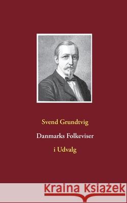 Danmarks Folkeviser: i Udvalg Svend Grundtvig 9788743026914 Books on Demand - książka