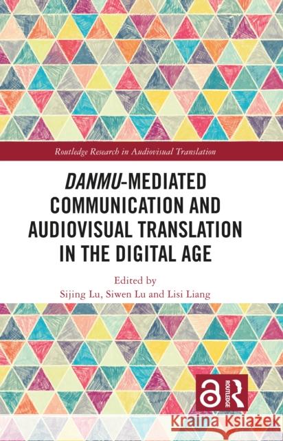 Danmu-Mediated Communication and Audiovisual Translation in the Digital Age Sijing Lu Siwen Lu Lisi Liang 9781032757339 Routledge - książka