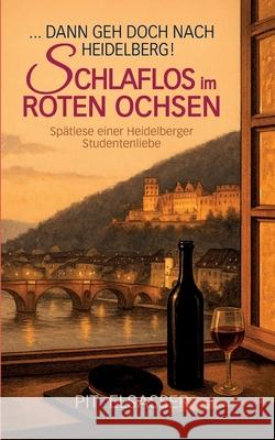 Dann geh doch nach Heidelberg-Schlaflos im Roten Ochsen: Sp?tlese einer Studentenliebe Pit Elsasser 9783819265990 Bod - Books on Demand - książka
