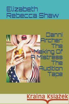 Danni Archer: The Making of a Mistress the Audition Tape Elizabeth Rebecca Shaw 9781775326137 Hugh Dennis - książka