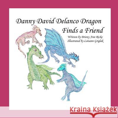 Danny David Delanco Dragon Finds a Friend Loisann Griglak Irene Schiller Briony Ann Ricke 9781728743769 Independently Published - książka