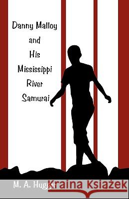 Danny Malloy and His Mississippi River Samurai M. A. Hugger 9780595493821 iUniverse.com - książka