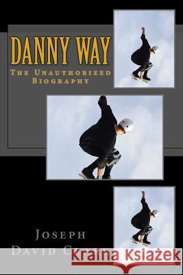 Danny Way: The Unauthorized Biography Joseph David Clark 9781507649435 Createspace - książka