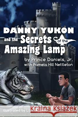 Danny Yukon and the Secrets of the Amazing Lamp Prince Daniel Pamela Hill Nettleton Liza Biggers 9780991662951 Sager Group - książka