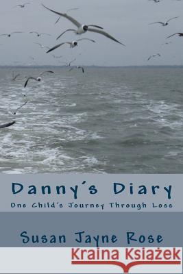 Danny's Diary: One Child's Journey Through Grief Susan Rose 9781986727501 Createspace Independent Publishing Platform - książka