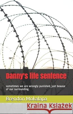 Danny's life sentence: sometimes we are wrongly punished because of our surrounding. Brendon Mokalapa 9781073760152 Independently Published - książka