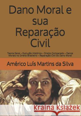 Dano Moral e sua Repara??o Civil: Teoria Geral - Evolu??o Hist?rica - Direito Comparado - Danos Morais no Direito Brasileiro - Repara??o Civil do Dano Am?rico Lu?s Martin 9781976862892 Independently Published - książka