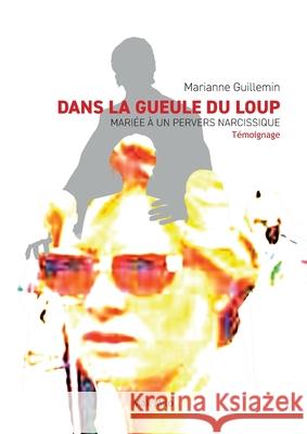 Dans la gueule du loup: Mari?e ? un pervers narcissique Marianne Guillemin 9782315004959 Max Milo Editions - książka