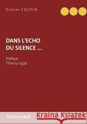 Dans l'écho du silence ...: Préface Thierry Sajat Didier Colpin 9782322144273 Books on Demand - książka