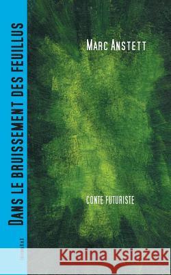Dans le bruissement des feuillus: Conte futuriste Anstett, Marc 9782322121458 Books on Demand - książka