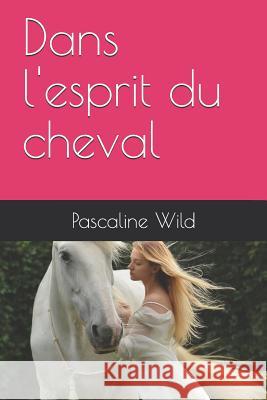 Dans l'Esprit Du Cheval Pascaline Wild 9781720054399 Independently Published - książka