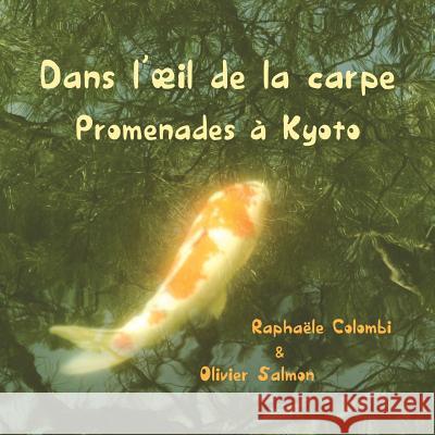 Dans l'oeil de la carpe: Promenades à Kyoto Salmon, Olivier 9781548617608 Createspace Independent Publishing Platform - książka