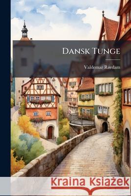 Dansk Tunge: Digte Valdemar Rørdam 9781144403001  - książka