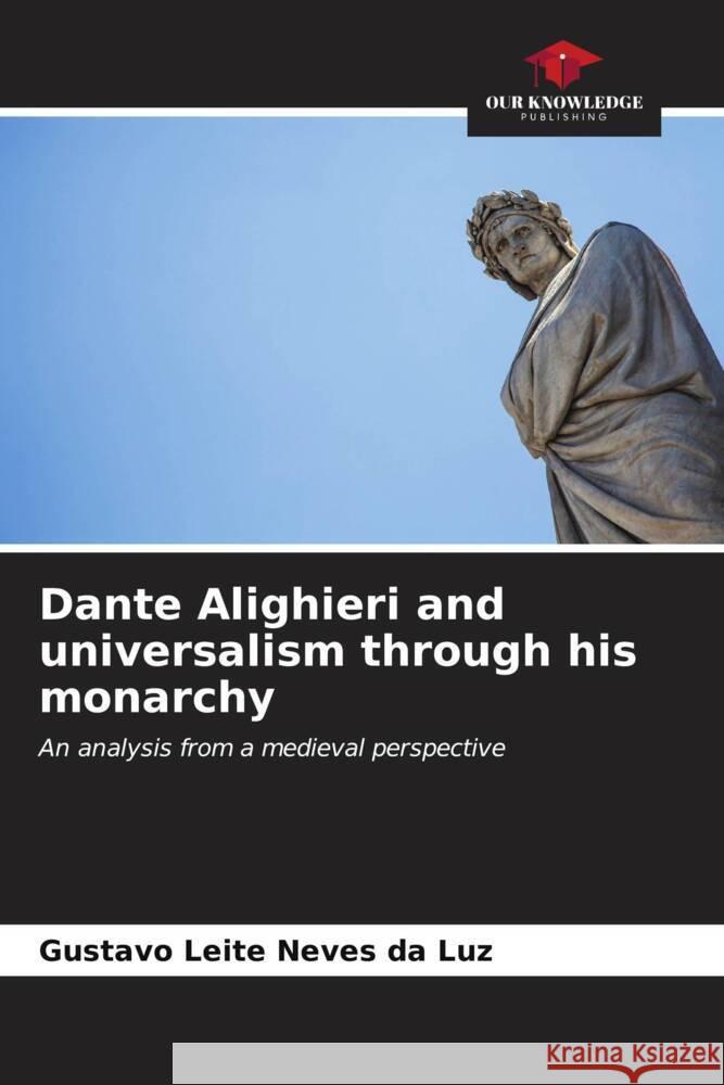 Dante Alighieri and universalism through his monarchy Gustavo Leit 9786207027941 Our Knowledge Publishing - książka