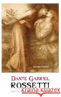 Dante Gabriel Rossetti and the Pre-Raphaelite Movement Esther Wood 9781861718945 Crescent Moon Publishing - książka