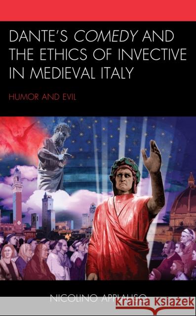 Dante's Comedy and the Ethics of Invective in Medieval Italy: Humor and Evil Nicolino Applauso 9781498567787 Lexington Books - książka