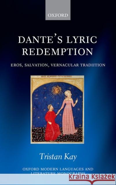 Dante's Lyric Redemption: Eros, Salvation, Vernacular Tradition Tristan Kay 9780198753964 OXFORD UNIVERSITY PRESS ACADEM - książka