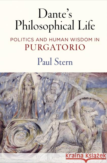 Dante's Philosophical Life: Politics and Human Wisdom in Purgatorio Stern, Paul 9780812250114 University of Pennsylvania Press - książka