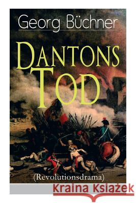 Dantons Tod (Revolutionsdrama): Terrorherrschaft - Revolutionsst�ck aus den d�stersten Zeiten der franz�sischen Revolution Georg Buchner 9788027310753 e-artnow - książka