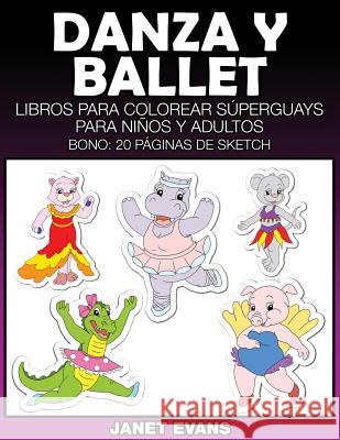 Danza y Ballet: Libros Para Colorear Superguays Para Ninos y Adultos (Bono: 20 Paginas de Sketch) Janet Evans (University of Liverpool Hope UK) 9781634280174 Speedy Publishing LLC - książka