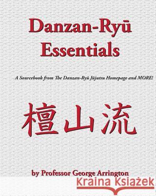 Danzan-Ryu Essentials: A Sourcebook from The Danzan-Ryu Jujutsu Homepage and MORE! Arrington III, George E. 9781466270794 Createspace - książka