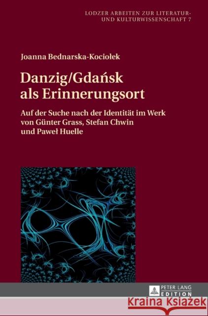 Danzig/Gdańsk ALS Erinnerungsort: Auf Der Suche Nach Der Identitaet Im Werk Von Guenter Grass, Stefan Chwin Und Pawel Huelle Jablkowska, Joanna 9783631667590 Peter Lang Gmbh, Internationaler Verlag Der W - książka