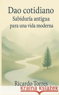 Dao Cotidiano: Sabiduria antigua para una vida moderna Torres, Ricardo 9798294608736 Independently Published - książka